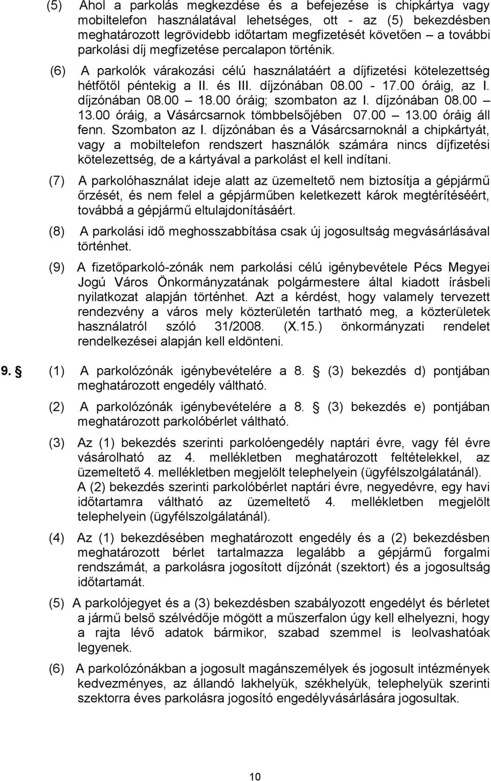 díjzónában 08.00 18.00 óráig; szombaton az I. díjzónában 08.00 13.00 óráig, a Vásárcsarnok tömbbelsőjében 07.00 13.00 óráig áll fenn. Szombaton az I.