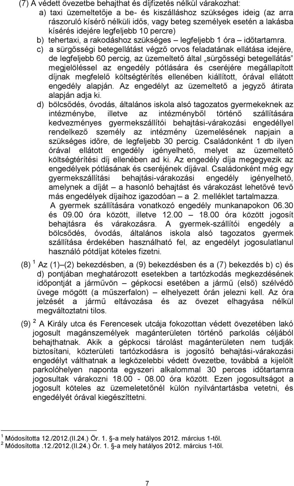 c) a sürgősségi betegellátást végző orvos feladatának ellátása idejére, de legfeljebb 60 percig, az üzemeltető által sürgősségi betegellátás megjelöléssel az engedély pótlására és cseréjére