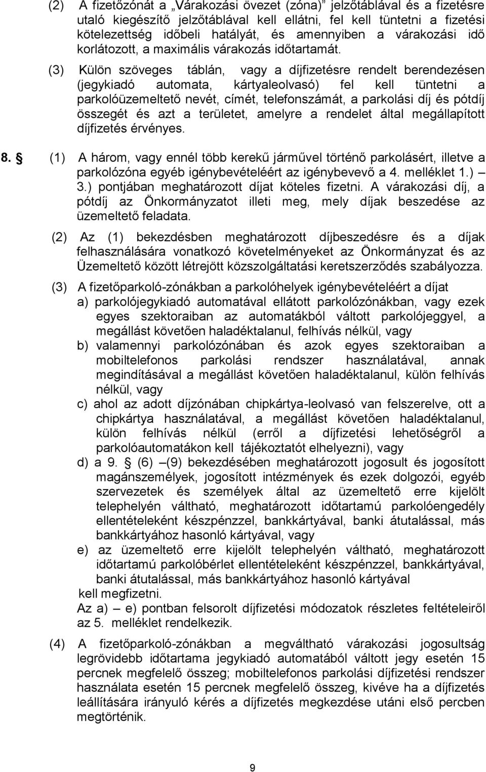 (3) Külön szöveges táblán, vagy a díjfizetésre rendelt berendezésen (jegykiadó automata, kártyaleolvasó) fel kell tüntetni a parkolóüzemeltető nevét, címét, telefonszámát, a parkolási díj és pótdíj