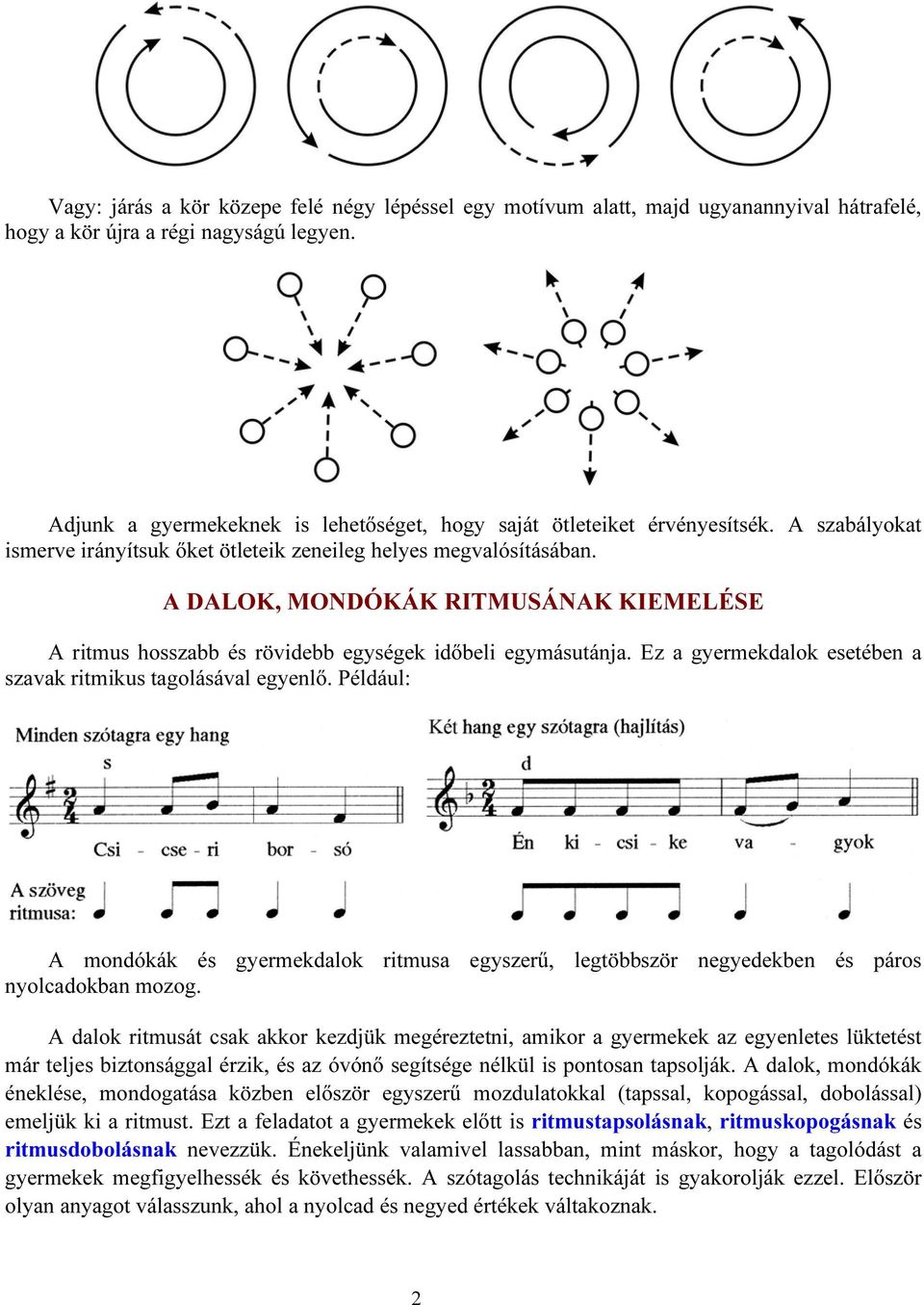 A DALOK, MONDÓKÁK RITMUSÁNAK KIEMELÉSE A ritmus hosszabb és rövidebb egységek időbeli egymásutánja. Ez a gyermekdalok esetében a szavak ritmikus tagolásával egyenlő.