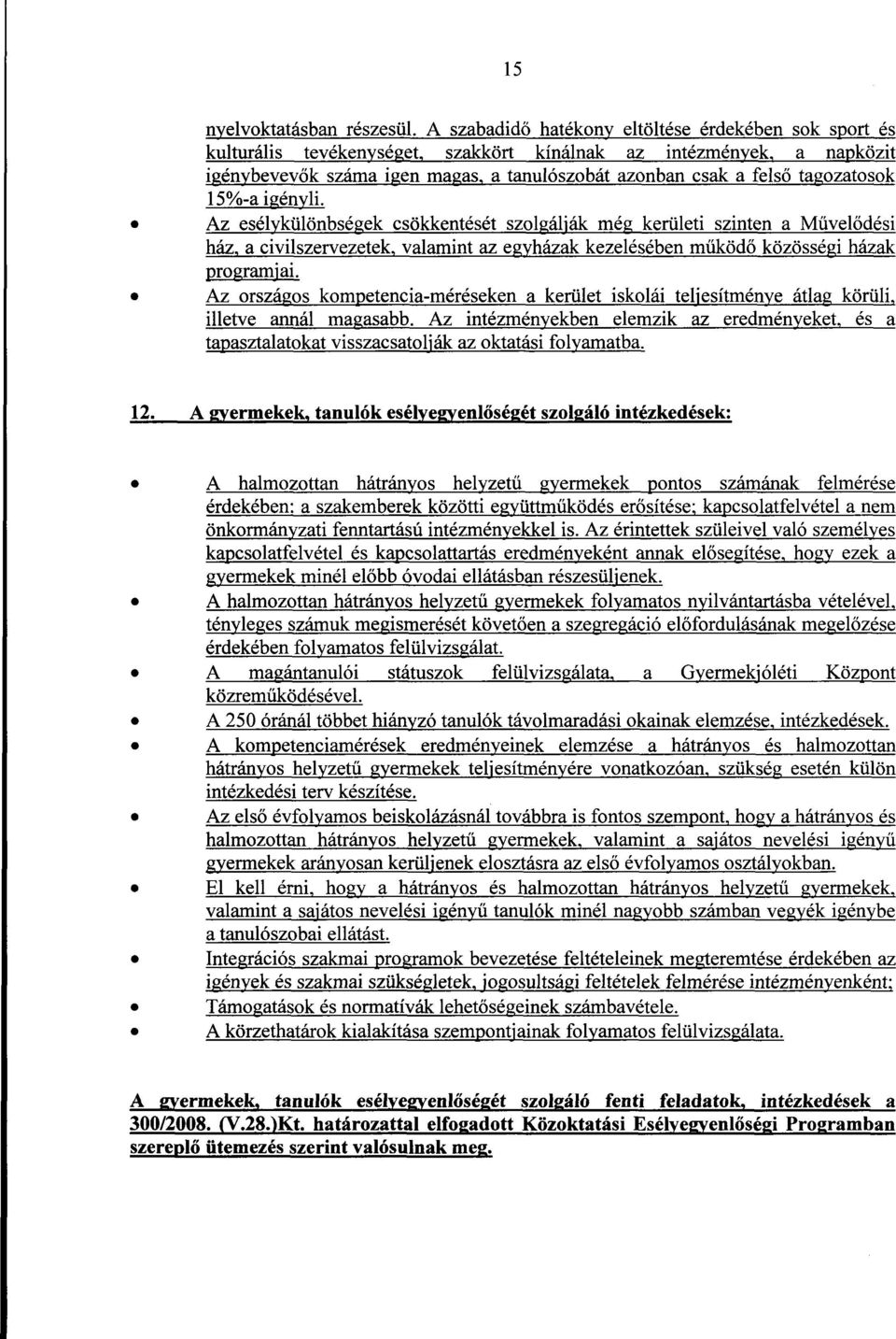 intézmények, a napközit igénybevevők száma igen magas, a tanulószobát azonban csak a felső tagozatosok 15%-a