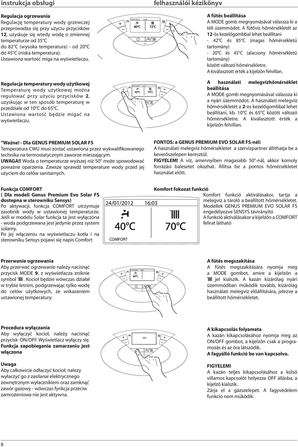 Regulacja temperatury wody użytkowej Temperaturę wody użytkowej można regulować przy użyciu przycisków 2, uzyskując w ten sposób temperaturę w przedziale od 10 C do 65 C.