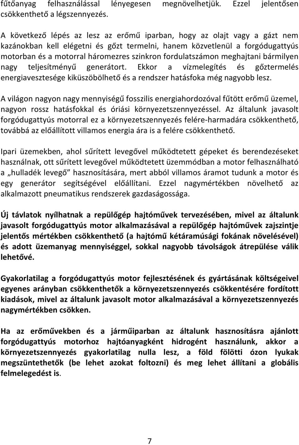 fordulatszámon meghajtani bármilyen nagy teljesítményű generátort. Ekkor a vízmelegítés és gőztermelés energiavesztesége kiküszöbölhető és a rendszer hatásfoka még nagyobb lesz.