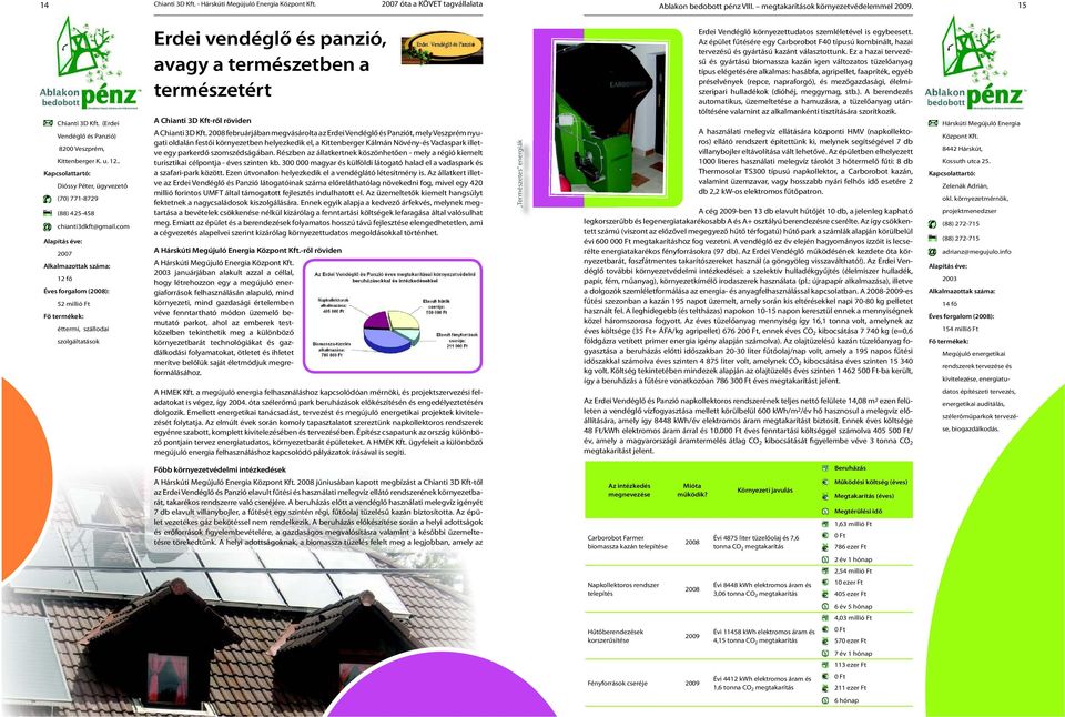 com 2007 12 fő Éves forgalom (): 52 millió Ft éttermi, szállodai szolgáltatások Erdei vendéglő és panzió, avagy a természetben a természetért A Chianti 3D Kft-ről röviden A Chianti 3D Kft.
