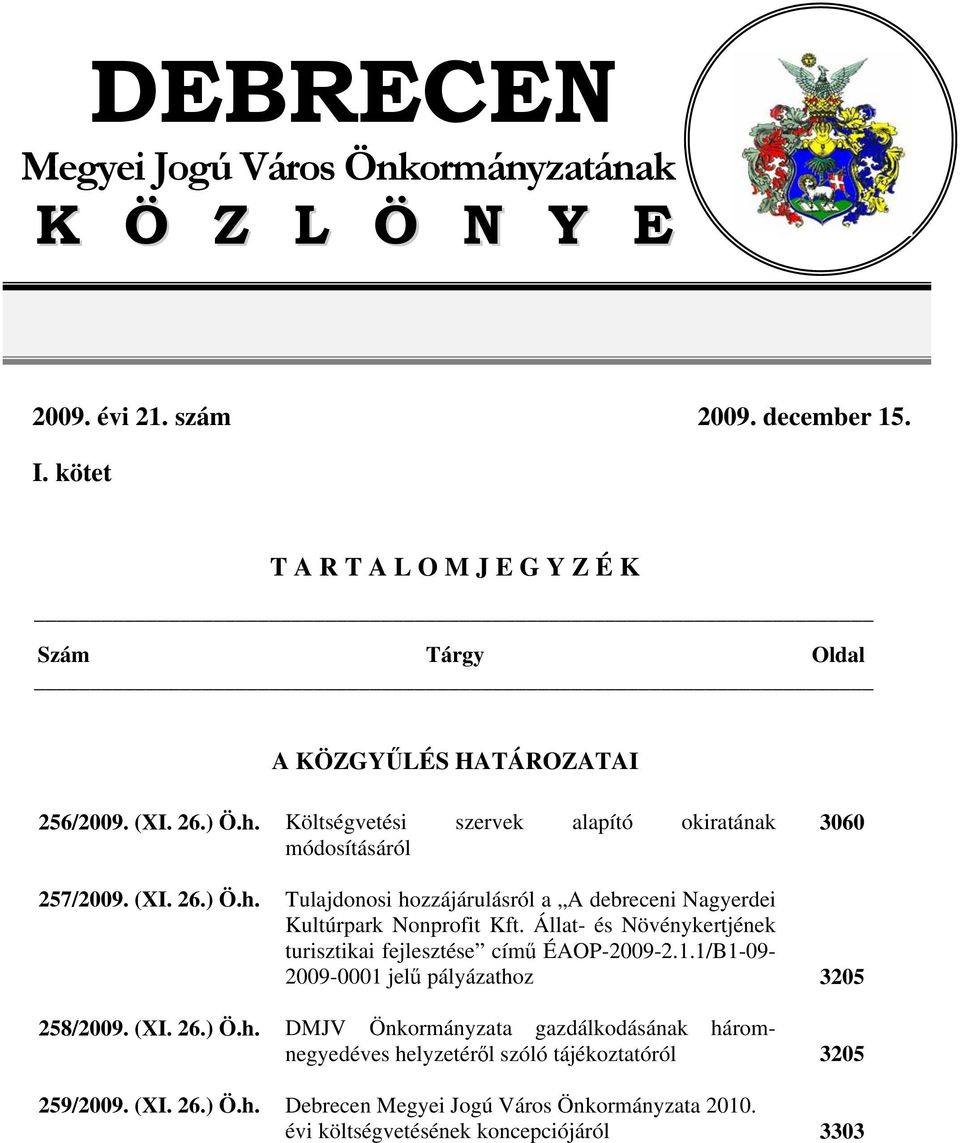 Költségvetési szervek alapító okiratának 3060 módosításáról 257/2009. (XI. 26.) Ö.h. Tulajdonosi hozzájárulásról a A debreceni Nagyerdei Kultúrpark Nonprofit Kft.