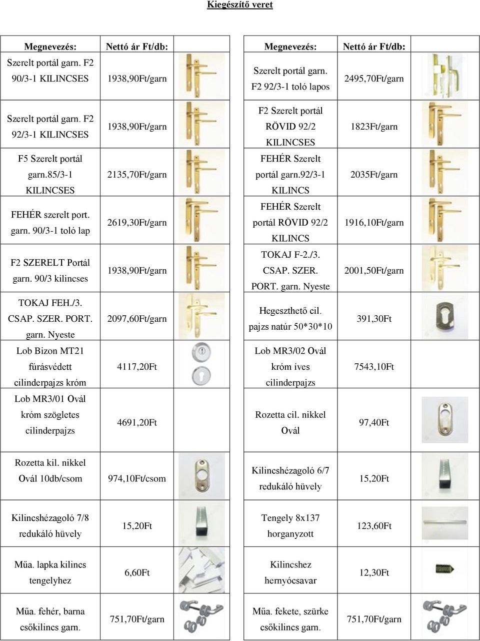 92/3-1 2035Ft/garn KILINCSES KILINCS FEHÉR szerelt port. garn. 90/3-1 toló lap 2619,30Ft/garn FEHÉR Szerelt portál RÖVID 92/2 KILINCS 1916,10Ft/garn F2 SZERELT Portál garn.