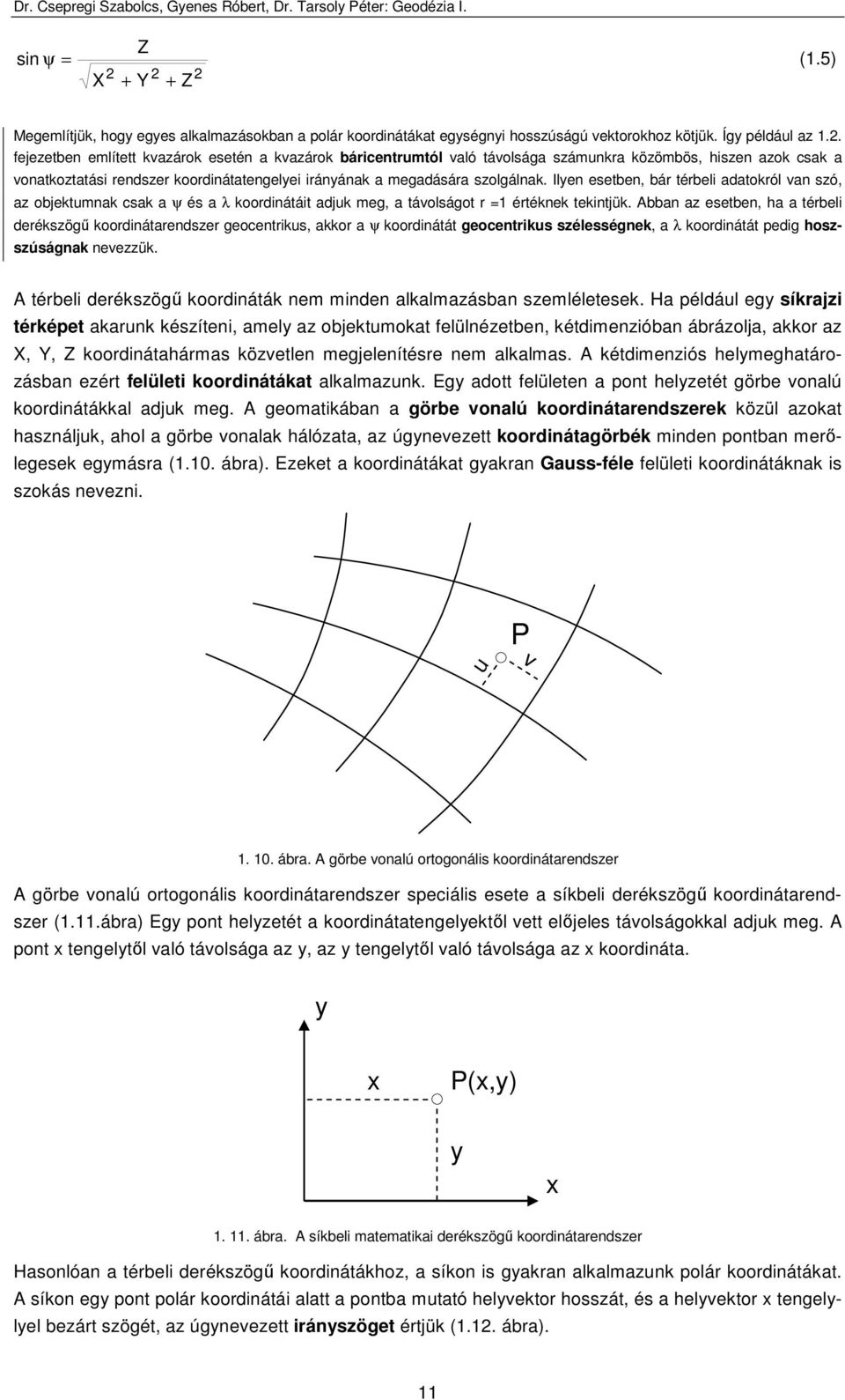 Ilyen esetben, bár térbeli adatokról van szó, az objektumnak csak a ψ és a λ koordinátáit adjuk meg, a távolságot r 1 értéknek tekintjük.