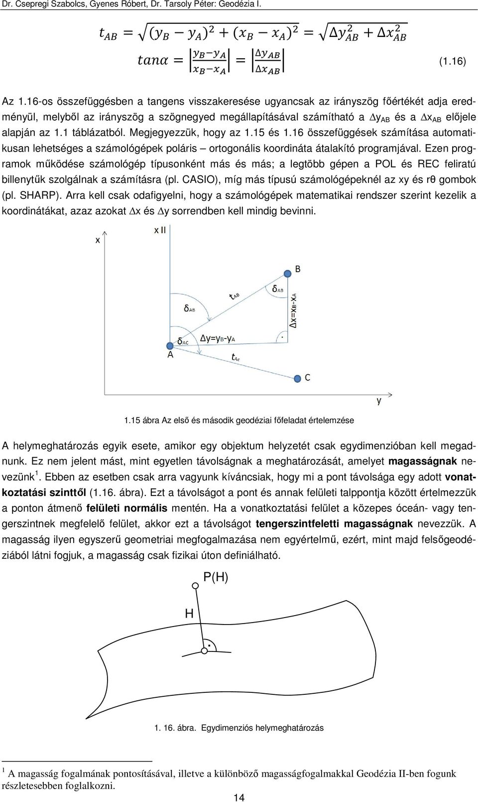 1 táblázatból. Megjegyezzük, hogy az 1.15 és 1.16 összefüggések számítása automatikusan lehetséges a számológépek poláris ortogonális koordináta átalakító programjával.