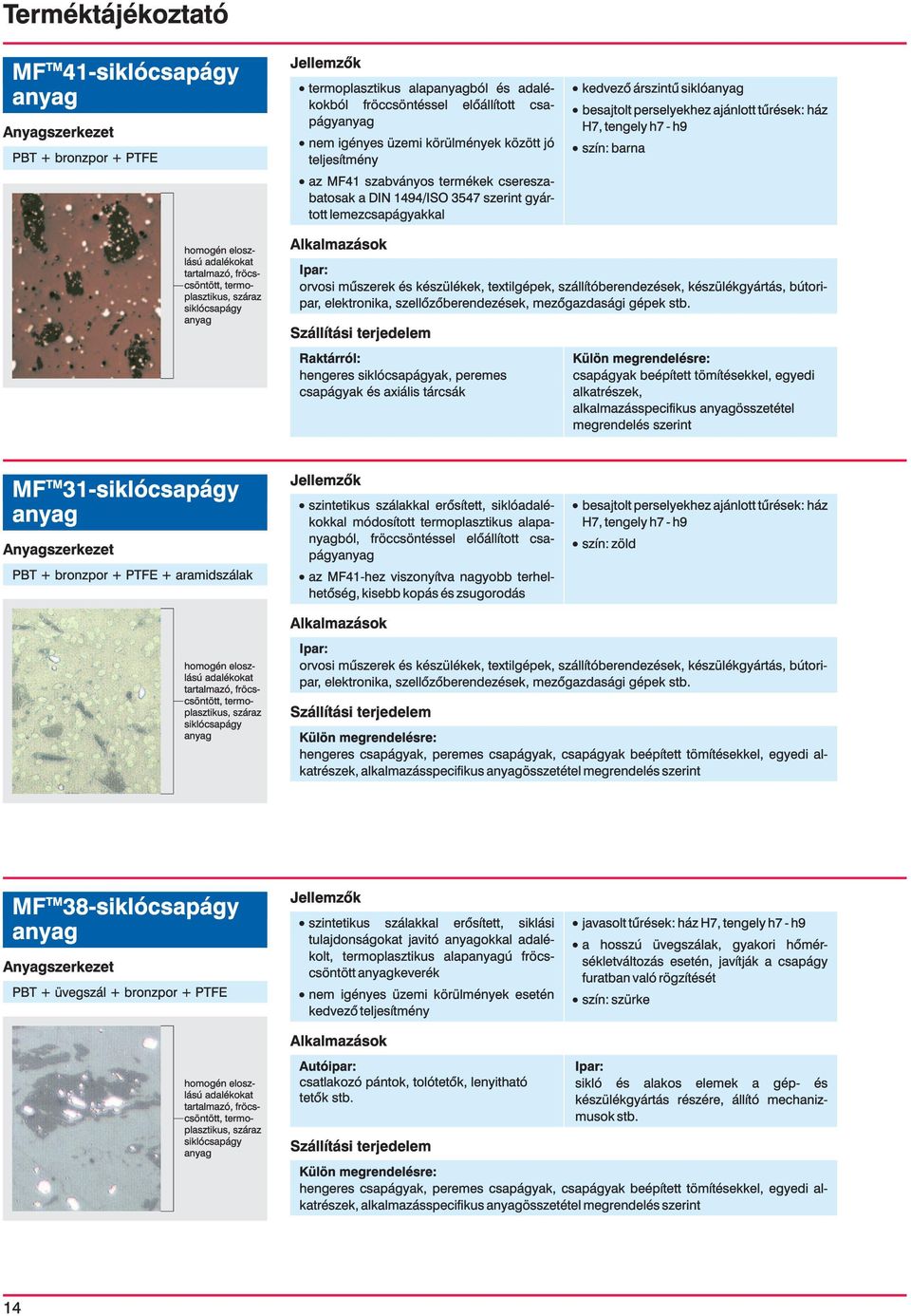 homogén elosz- lású adalékokat tartalmazó, fröcscsöntött, termo- plasztikus, siklócsapágy orvosi mûszerek és készülékek, textilgépek, szállítóberendezések, készülékgyártás, bútori- par, elektronika,