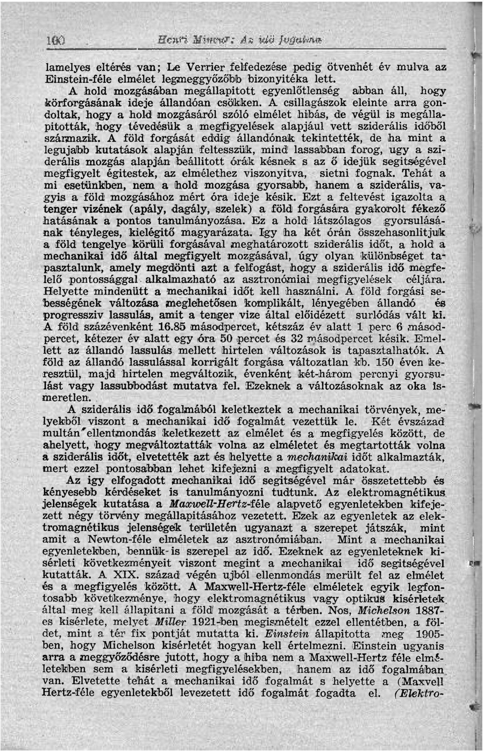 A csillagászok eleinte arra gondoltak, hogy a hold mozgásáról szóló elmélet hibás, de végül is megállapitották, hogy tévedésük a megfigyelések alapjául vett sziderális időből származik.