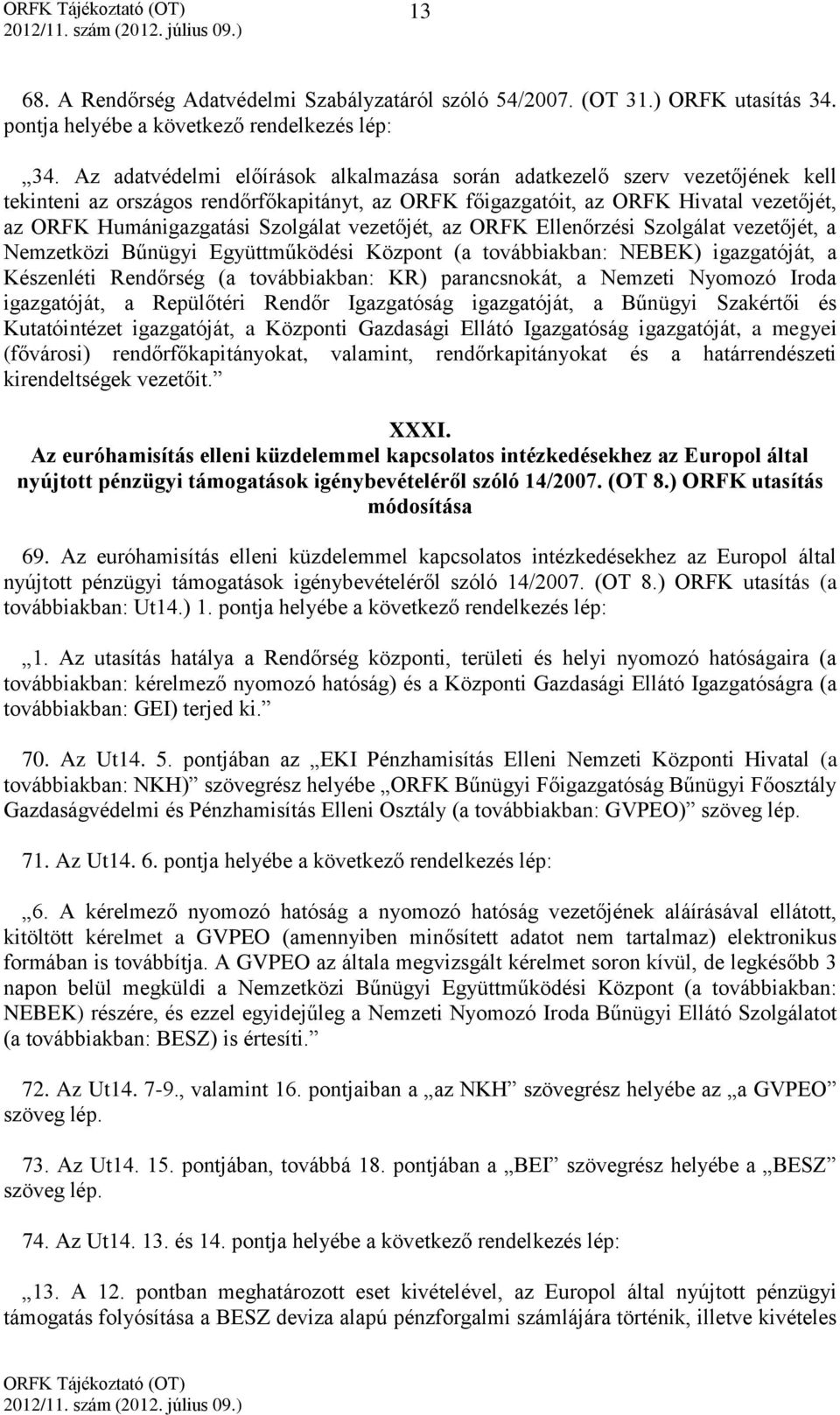 Szolgálat vezetőjét, az ORFK Ellenőrzési Szolgálat vezetőjét, a Nemzetközi Bűnügyi Együttműködési Központ (a továbbiakban: NEBEK) igazgatóját, a Készenléti Rendőrség (a továbbiakban: KR)