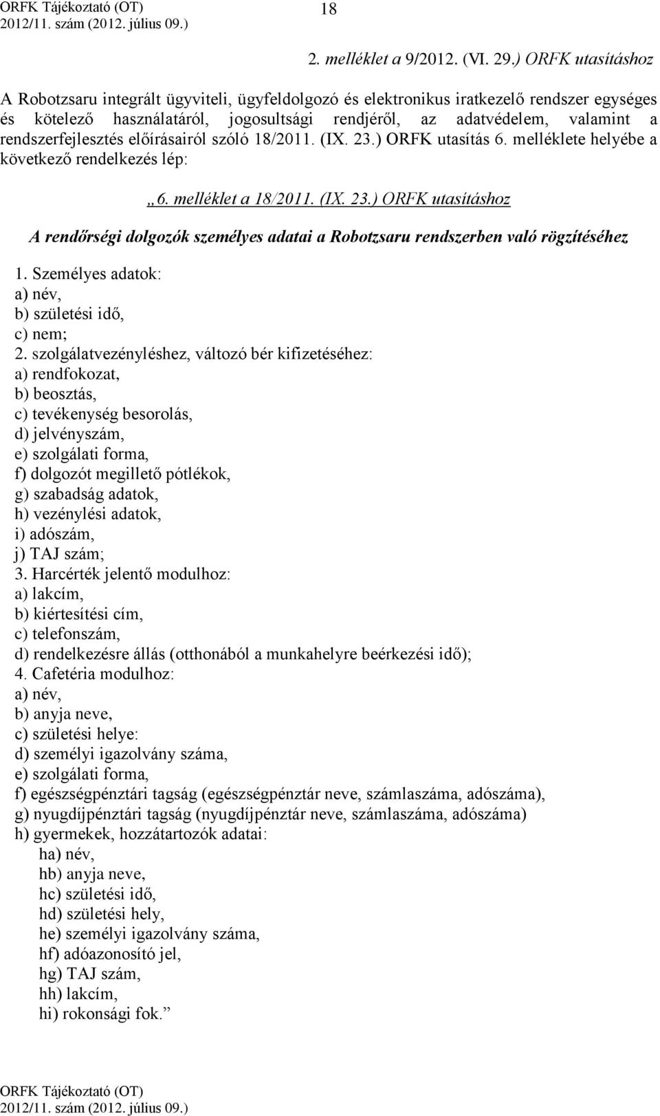 rendszerfejlesztés előírásairól szóló 18/2011. (IX. 23.) ORFK utasítás 6. melléklete helyébe a következő rendelkezés lép: 6. melléklet a 18/2011. (IX. 23.) ORFK utasításhoz A rendőrségi dolgozók személyes adatai a Robotzsaru rendszerben való rögzítéséhez 1.