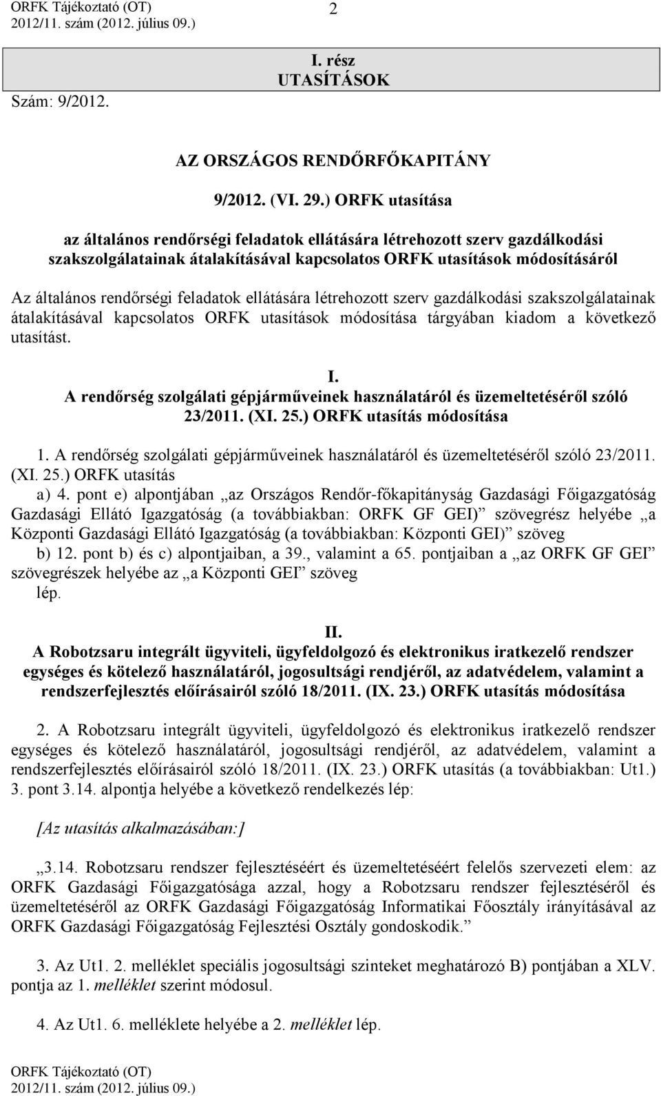 feladatok ellátására létrehozott szerv gazdálkodási szakszolgálatainak átalakításával kapcsolatos ORFK utasítások módosítása tárgyában kiadom a következő utasítást. I.