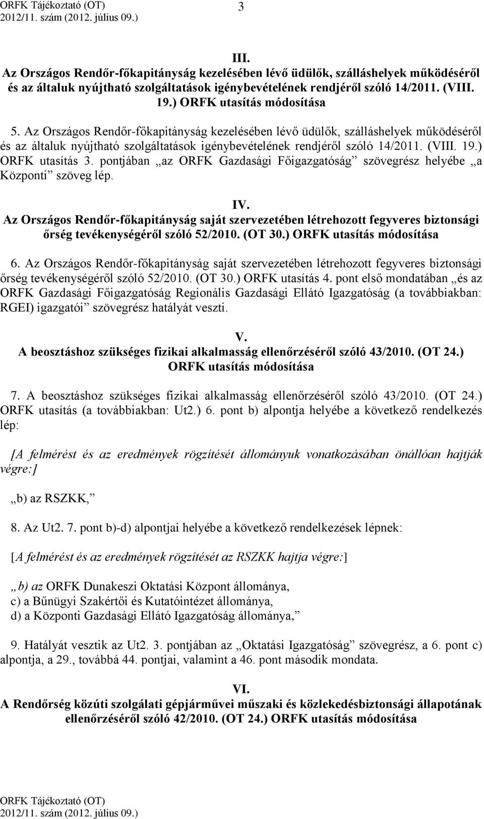 (VIII. 19.) ORFK utasítás 3. pontjában az ORFK Gazdasági Főigazgatóság szövegrész helyébe a Központi szöveg lép. IV.