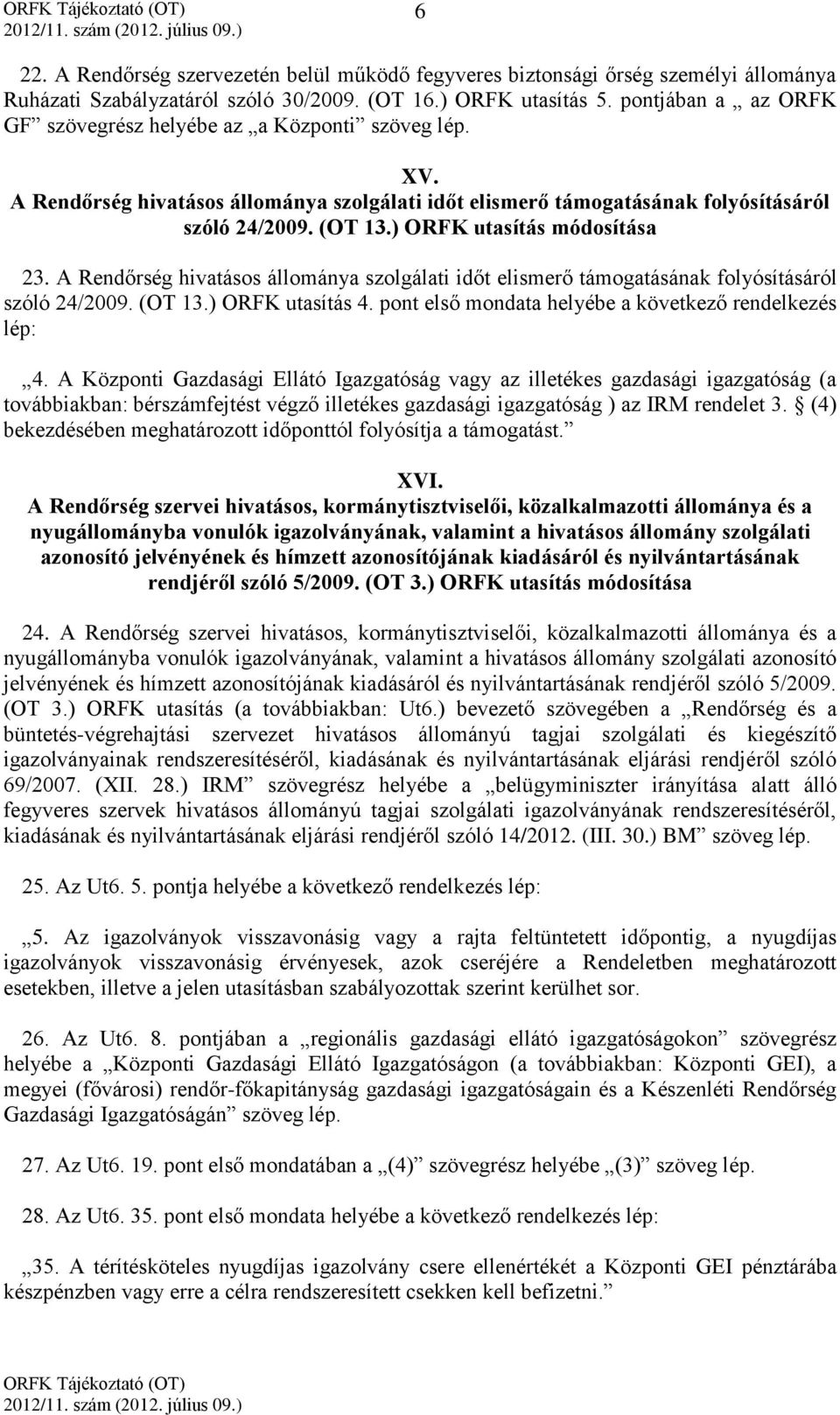 ) ORFK utasítás módosítása 23. A Rendőrség hivatásos állománya szolgálati időt elismerő támogatásának folyósításáról szóló 24/2009. (OT 13.) ORFK utasítás 4.