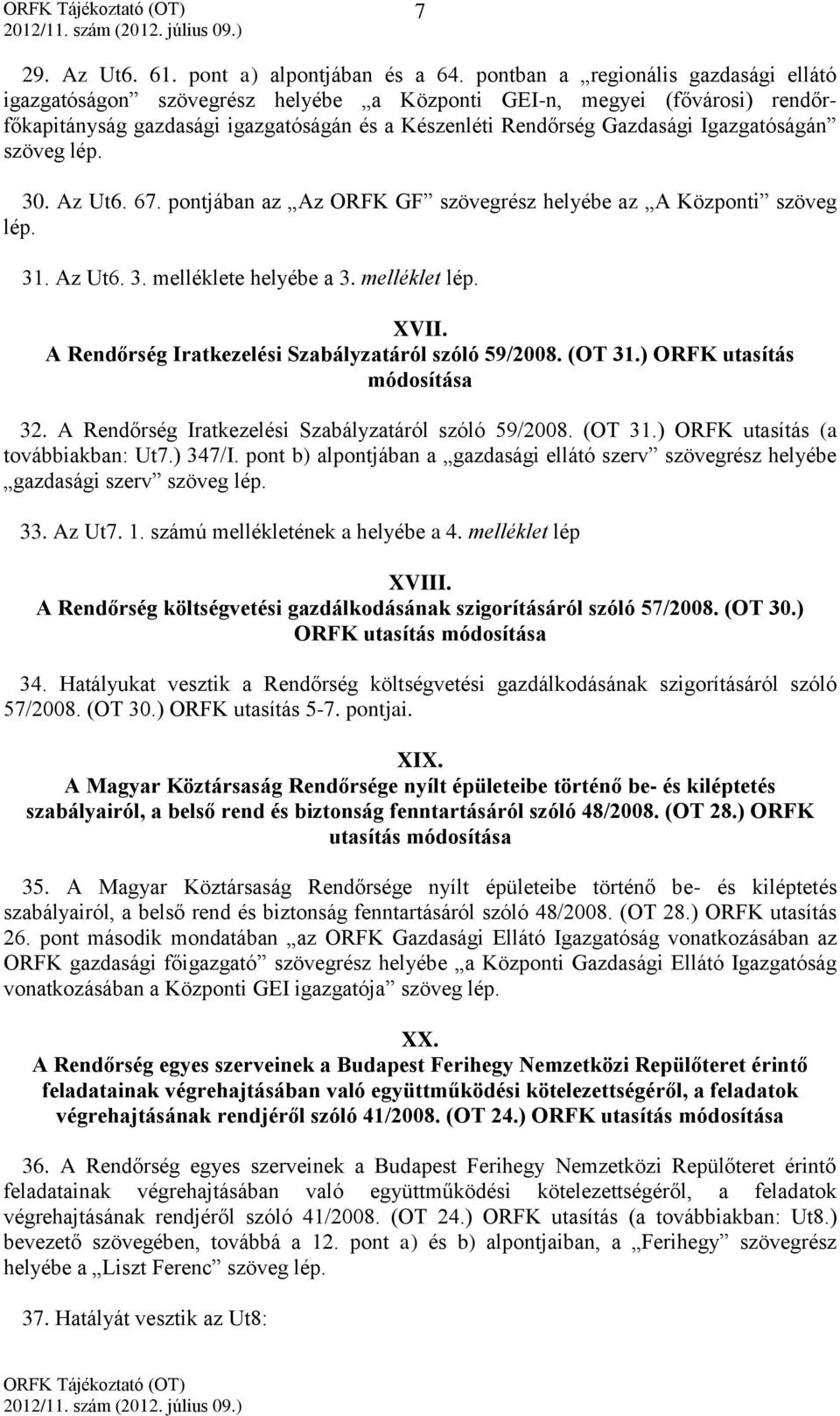 Igazgatóságán szöveg lép. 30. Az Ut6. 67. pontjában az Az ORFK GF szövegrész helyébe az A Központi szöveg lép. 31. Az Ut6. 3. melléklete helyébe a 3. melléklet lép. XVII.