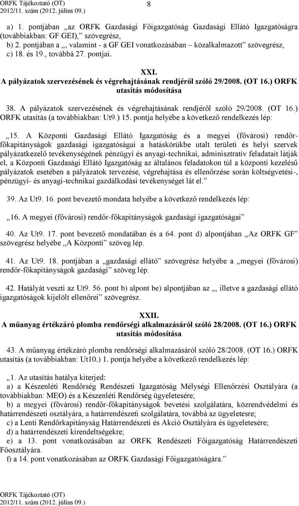 ) ORFK utasítás módosítása 38. A pályázatok szervezésének és végrehajtásának rendjéről szóló 29/2008. (OT 16.) ORFK utasítás (a továbbiakban: Ut9.) 15. pontja helyébe a következő rendelkezés lép: 15.