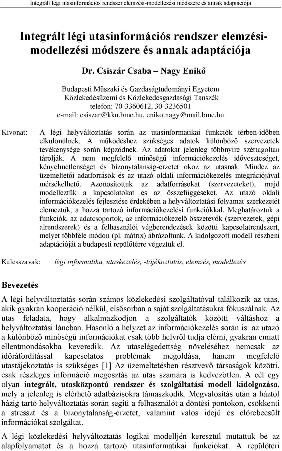 hu, eniko.nagy@mail.bme.hu Kivonat: A légi helyváltoztatás során az utasinformatikai funkciók térben-időben elkülönülnek. A működéshez szükséges különböző szervezetek tevékenysége során képződnek.