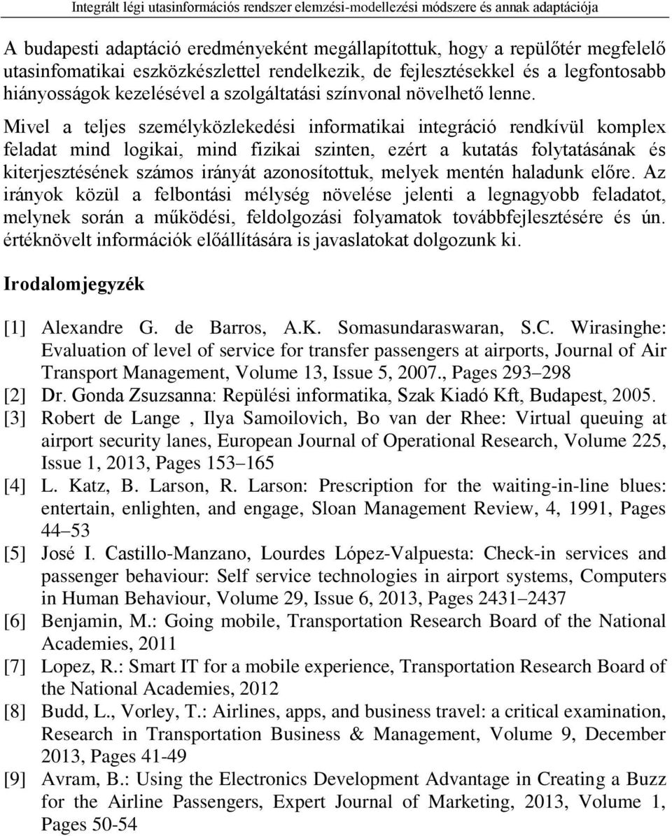 Mivel a teljes személyközlekedési informatikai integráció rendkívül komplex feladat mind logikai, mind fizikai szinten, ezért a kutatás folytatásának és kiterjesztésének számos irányát azonosítottuk,