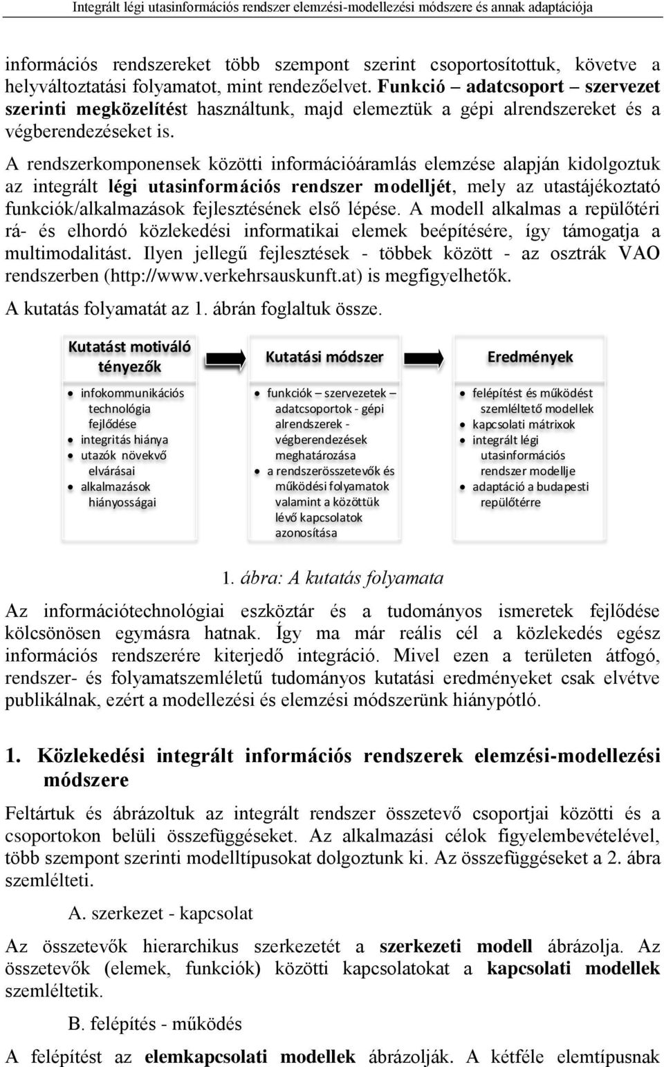 A rendszerkomponensek közötti információáramlás elemzése alapján kidolgoztuk az integrált légi utasinformációs rendszer modelljét, mely az funkciók/alkalmazások fejlesztésének első lépése.