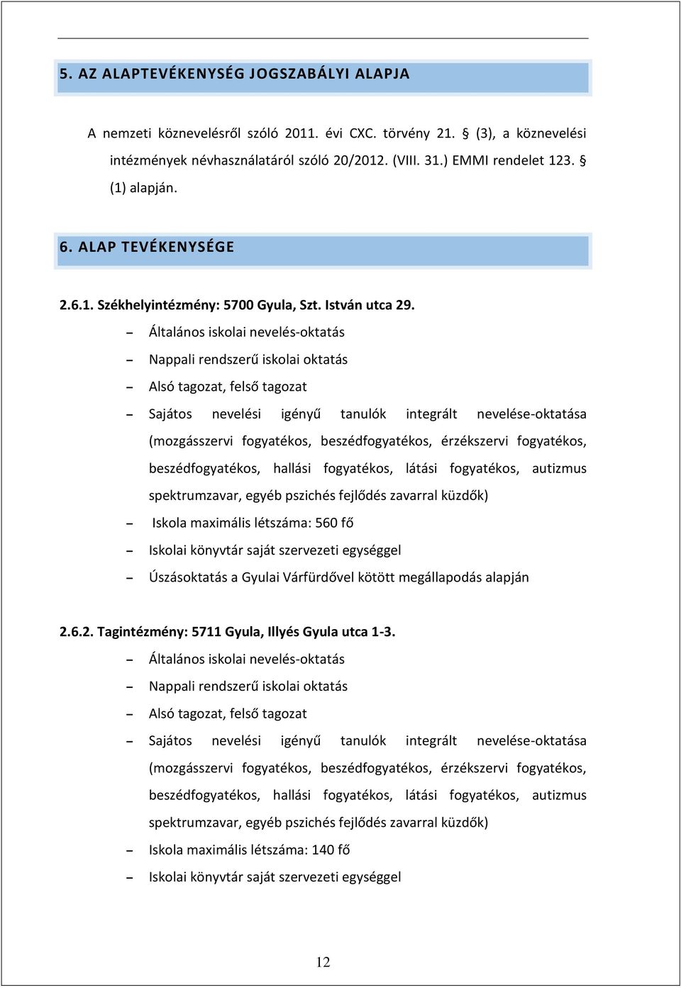 Általános iskolai nevelés-oktatás Nappali rendszerű iskolai oktatás Alsó tagozat, felső tagozat Sajátos nevelési igényű tanulók integrált nevelése-oktatása (mozgásszervi fogyatékos, beszédfogyatékos,