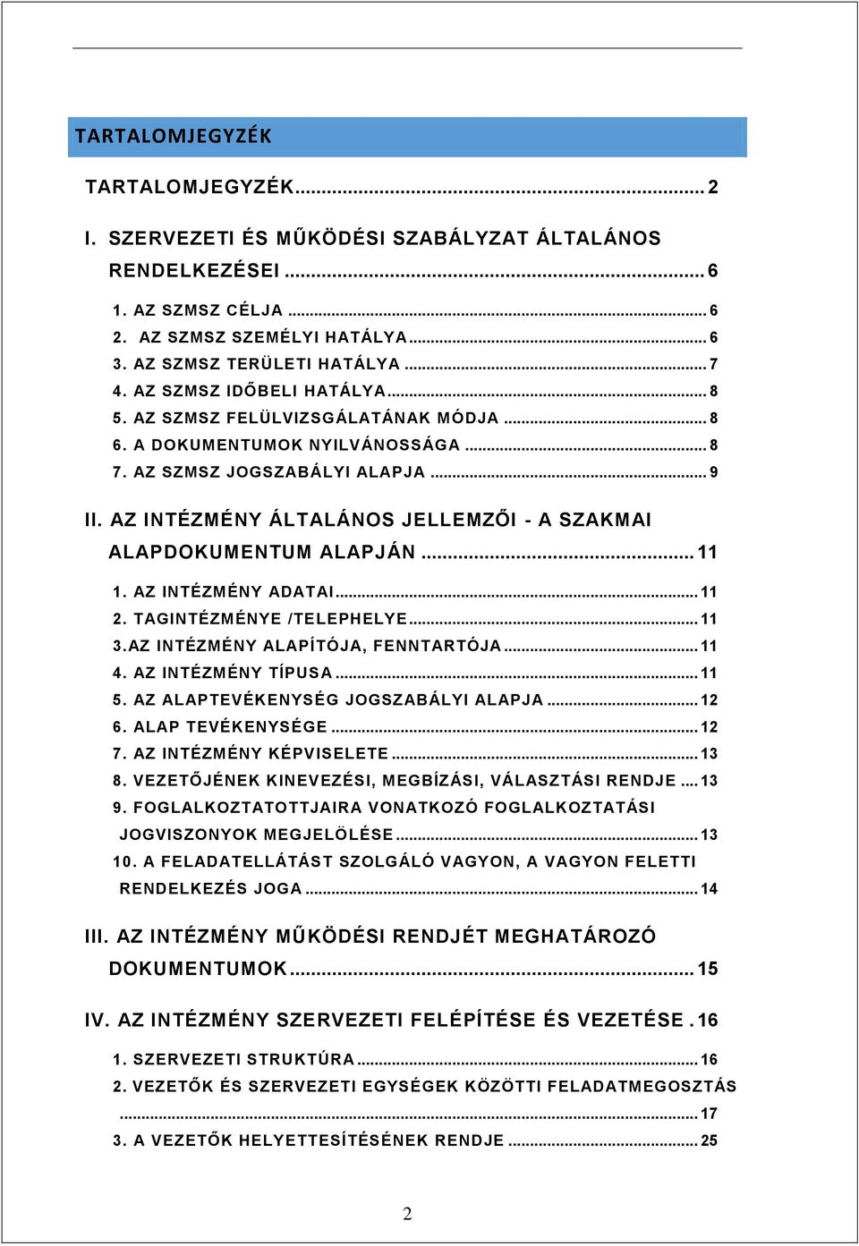 AZ INTÉZMÉNY ÁLTALÁNOS JELLEMZŐI - A SZAKMAI ALAPDOKUMENTUM ALAPJÁN... 11 1. AZ INTÉZMÉNY ADAT AI... 11 2. TAGINTÉZMÉNYE /TELEPHELYE... 11 3.AZ INTÉZMÉNY ALAPÍTÓJA, FENNTARTÓJA... 11 4.