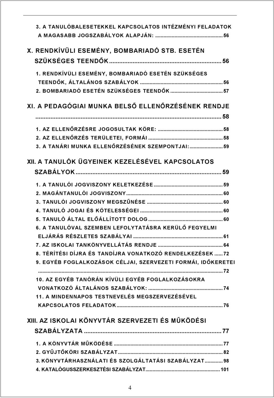 AZ ELLENŐRZÉSRE JOGOSULTAK KÖRE:... 58 2. AZ ELLENŐRZÉS TERÜLETEI, FORMÁI... 58 3. A TANÁRI MUNKA ELLENŐRZÉSÉNEK SZEMPONTJAI:... 59 XII. A TANULÓK ÜGYEINEK KEZELÉSÉVEL KAPCSOLATOS SZABÁLYOK... 59 1.
