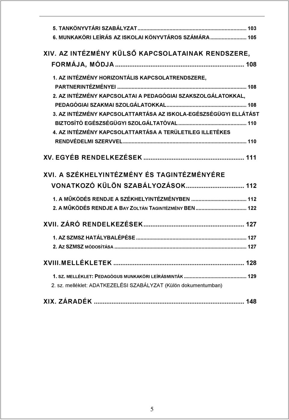AZ INTÉZMÉNY KAPCSOLATTARTÁSA AZ ISKOLA-EGÉSZSÉGÜGYI ELLÁTÁST BIZTOSÍTÓ EGÉSZSÉGÜGYI SZOLGÁLTATÓVAL... 110 4. AZ INTÉZMÉNY KAPCSOLATTARTÁSA A TERÜLETILEG ILLETÉKES RENDVÉDELMI SZERVVEL... 110 XV.