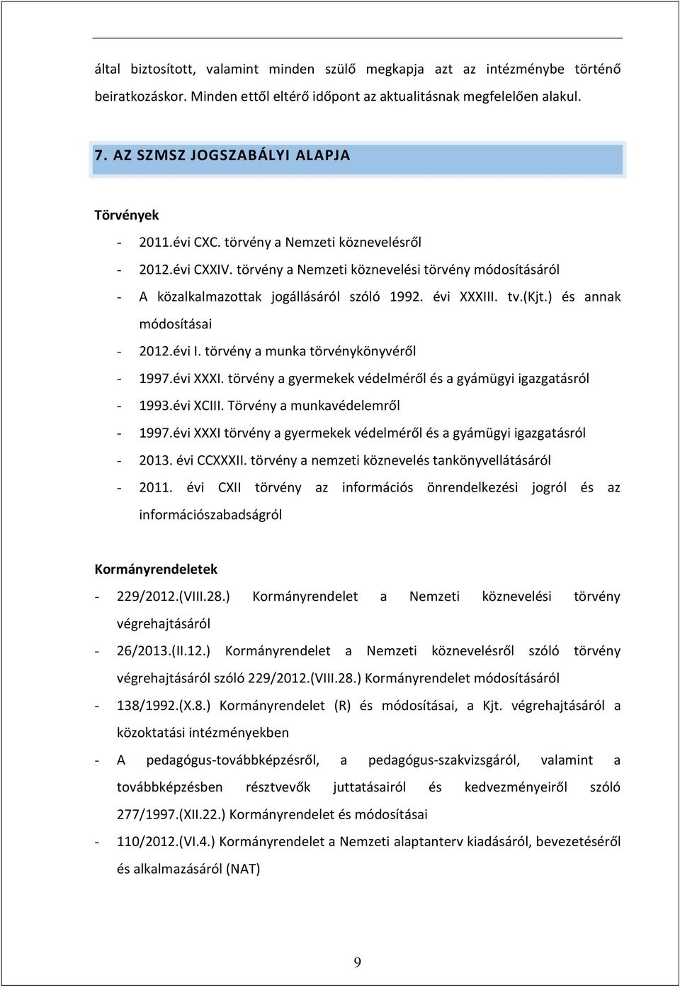 törvény a Nemzeti köznevelési törvény módosításáról - A közalkalmazottak jogállásáról szóló 1992. évi XXXIII. tv.(kjt.) és annak módosításai - 2012.évi I. törvény a munka törvénykönyvéről - 1997.
