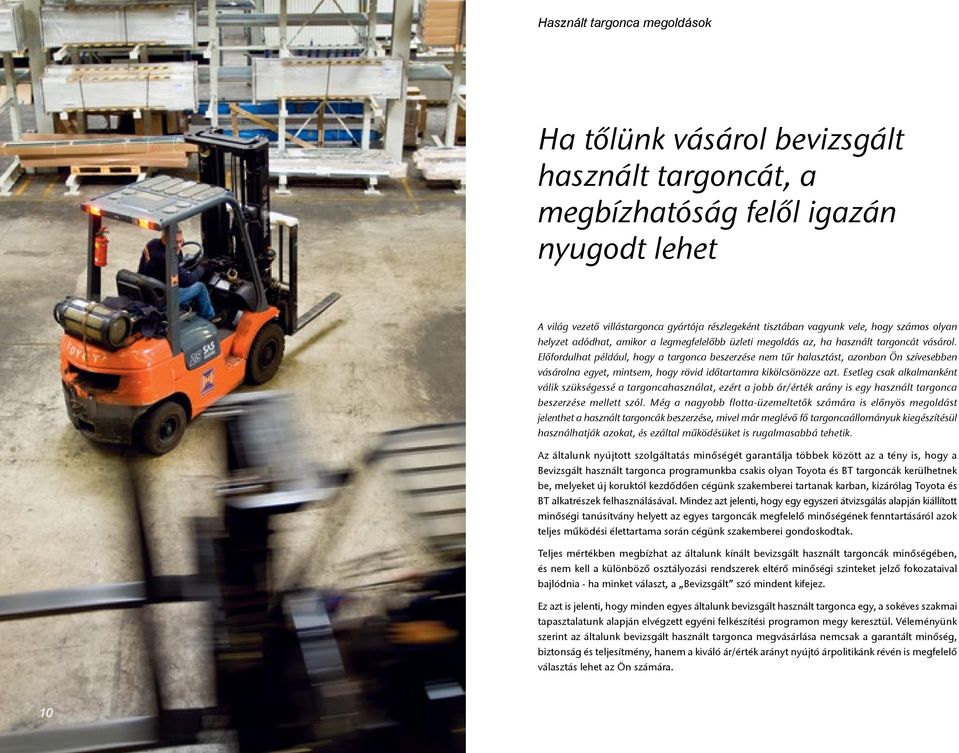 Előfordulhat például, hogy a targonca beszerzése nem tűr halasztást, azonban Ön szívesebben vásárolna egyet, mintsem, hogy rövid időtartamra kikölcsönözze azt.