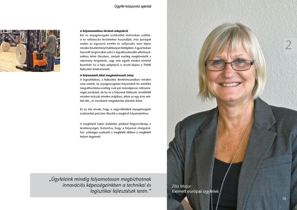 A gyártásban használt targoncákat ezért a legváltozatosabb alkalmazásokhoz lehet illeszteni, melyek esetleg megkövetelik a rakomány forgatását, vagy más egyéb módon történő kezelését.