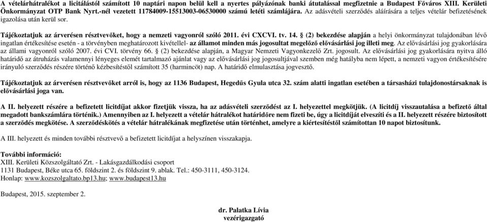 Tájékoztatjuk az árverésen résztvevőket, hogy a nemzeti vagyonról szóló 2011. évi CXCVI. tv. 14.