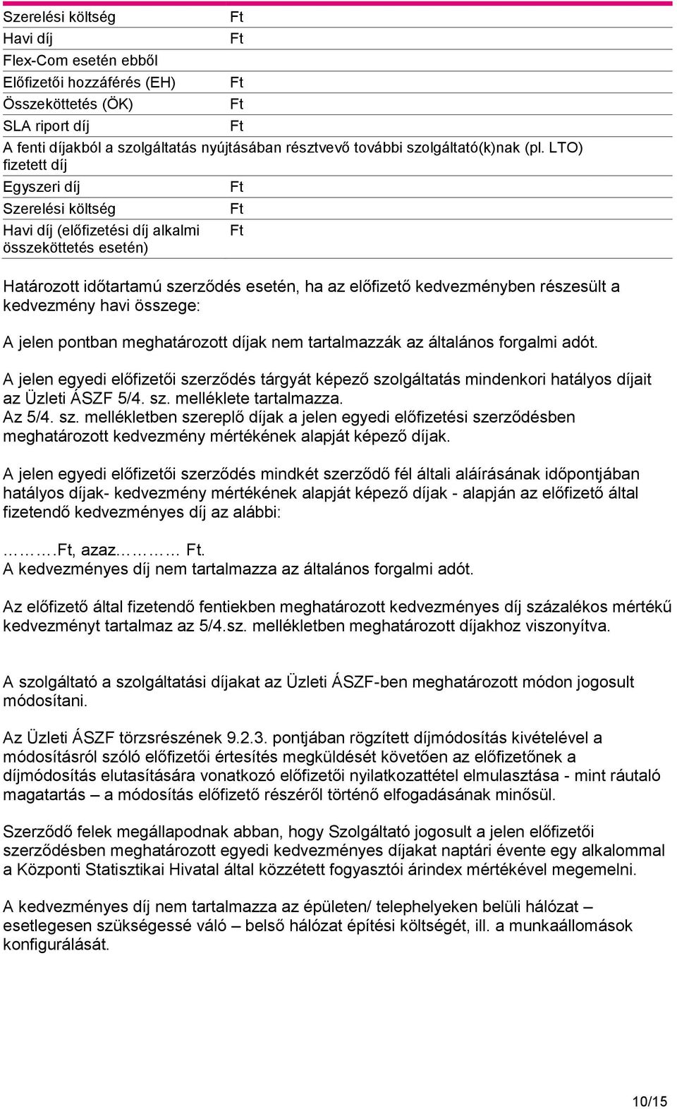 havi összege: A jelen pontban meghatározott díjak nem tartalmazzák az általános forgalmi adót.