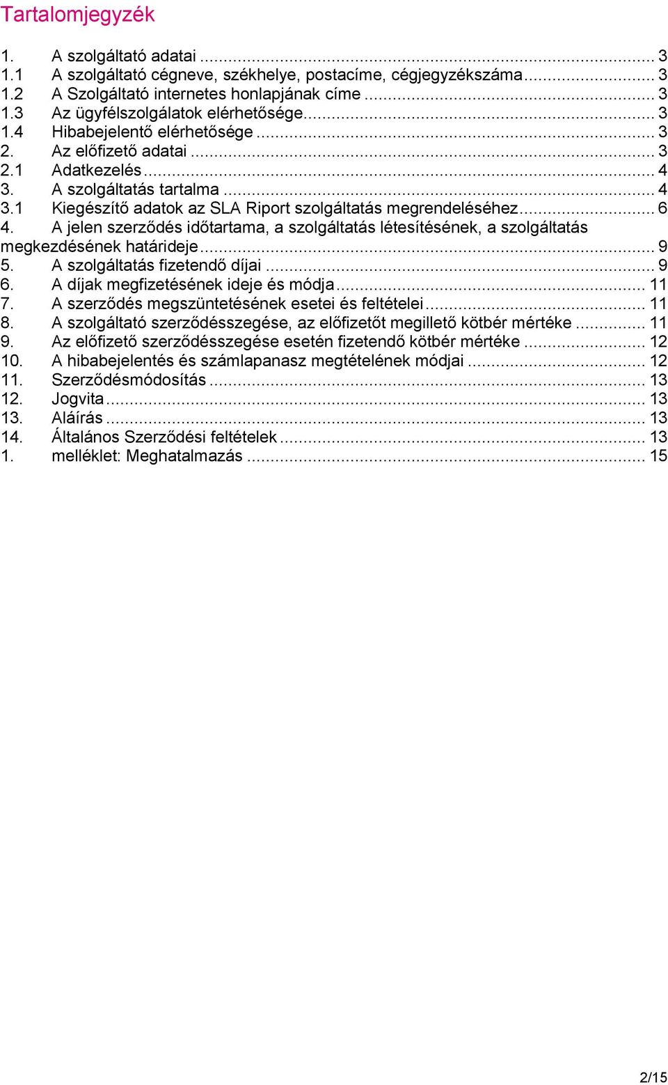 A jelen szerződés időtartama, a szolgáltatás létesítésének, a szolgáltatás megkezdésének határideje... 9 5. A szolgáltatás fizetendő díjai... 9 6. A díjak megfizetésének ideje és módja... 11 7.