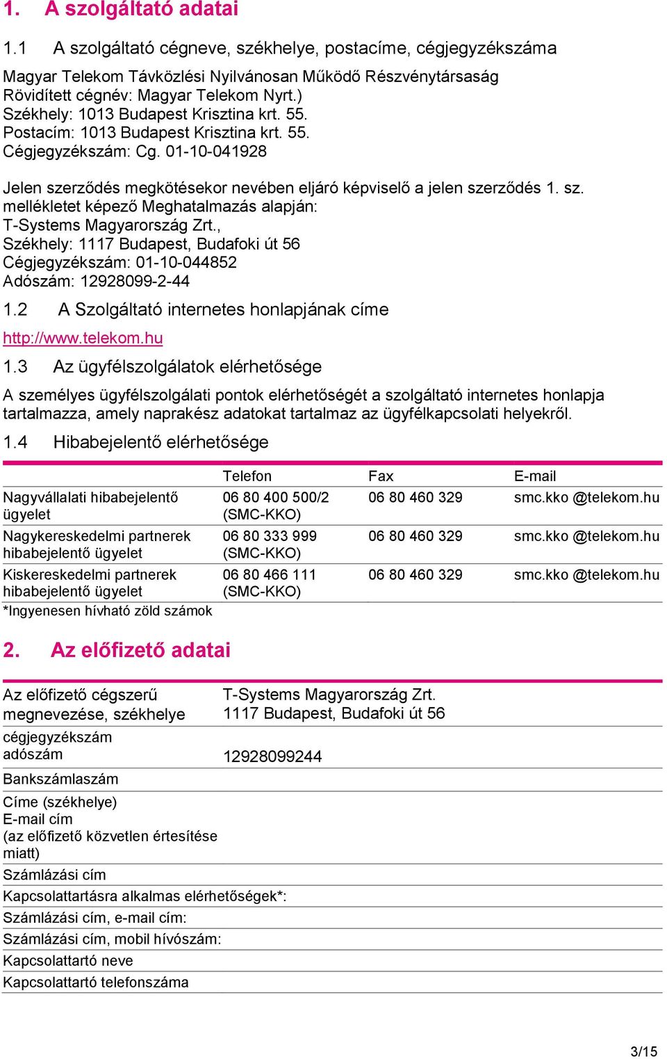 , Székhely: 1117 Budapest, Budafoki út 56 Cégjegyzékszám: 01-10-044852 Adószám: 12928099-2-44 1.2 A Szolgáltató internetes honlapjának címe http://www.telekom.hu 1.