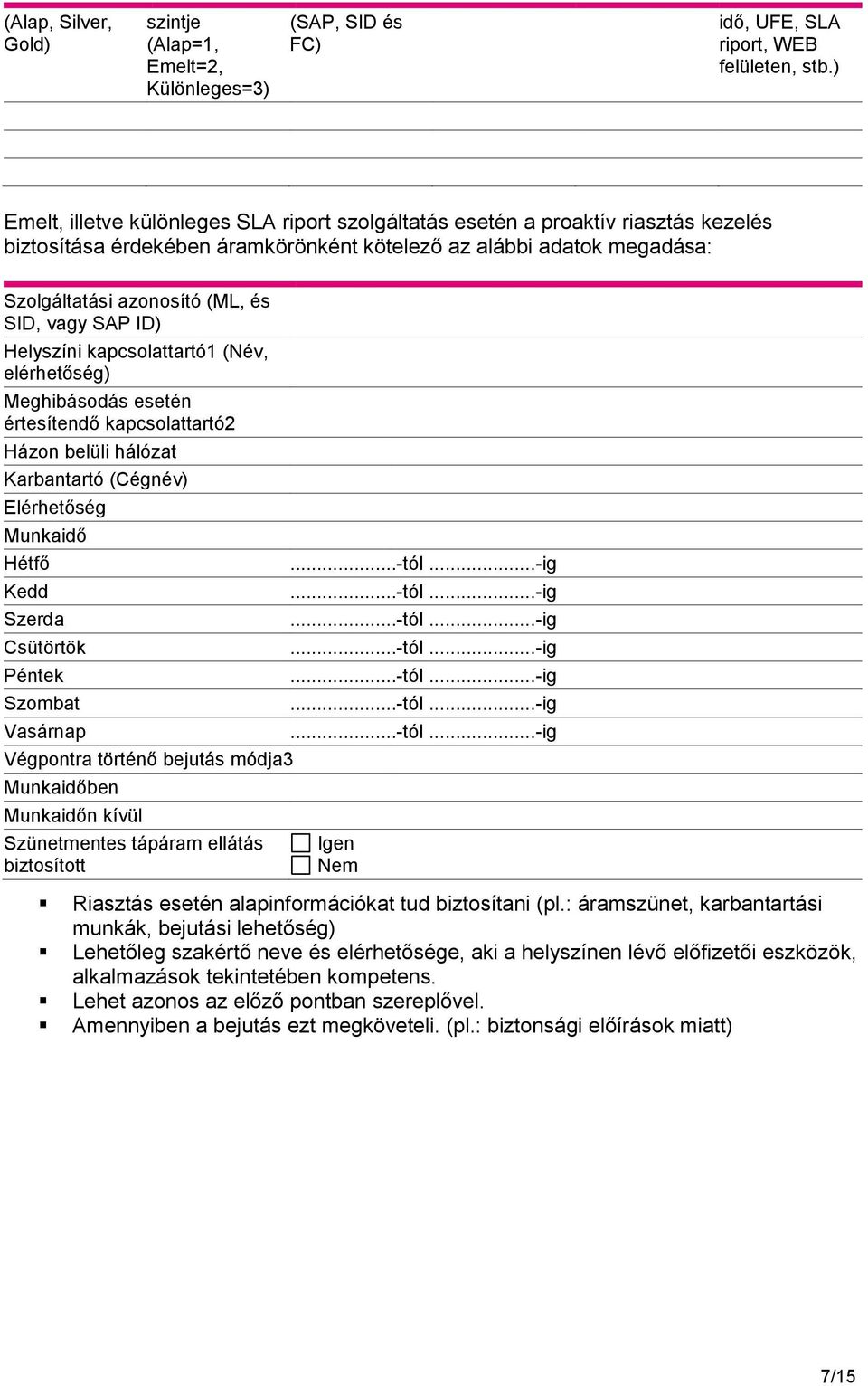 vagy SAP ID) Helyszíni kapcsolattartó1 (Név, elérhetőség) Meghibásodás esetén értesítendő kapcsolattartó2 Házon belüli hálózat Karbantartó (Cégnév) Elérhetőség Munkaidő Hétfő Kedd Szerda Csütörtök