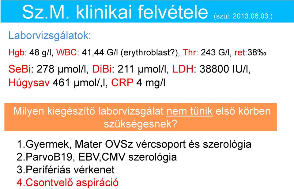 ), Thr: 243 G/l, ret:38 SeBi: 278 μmol/l, DiBi: 211 μmol/l, LDH: 38800 IU/l, Húgysav 461 μmol/,l,