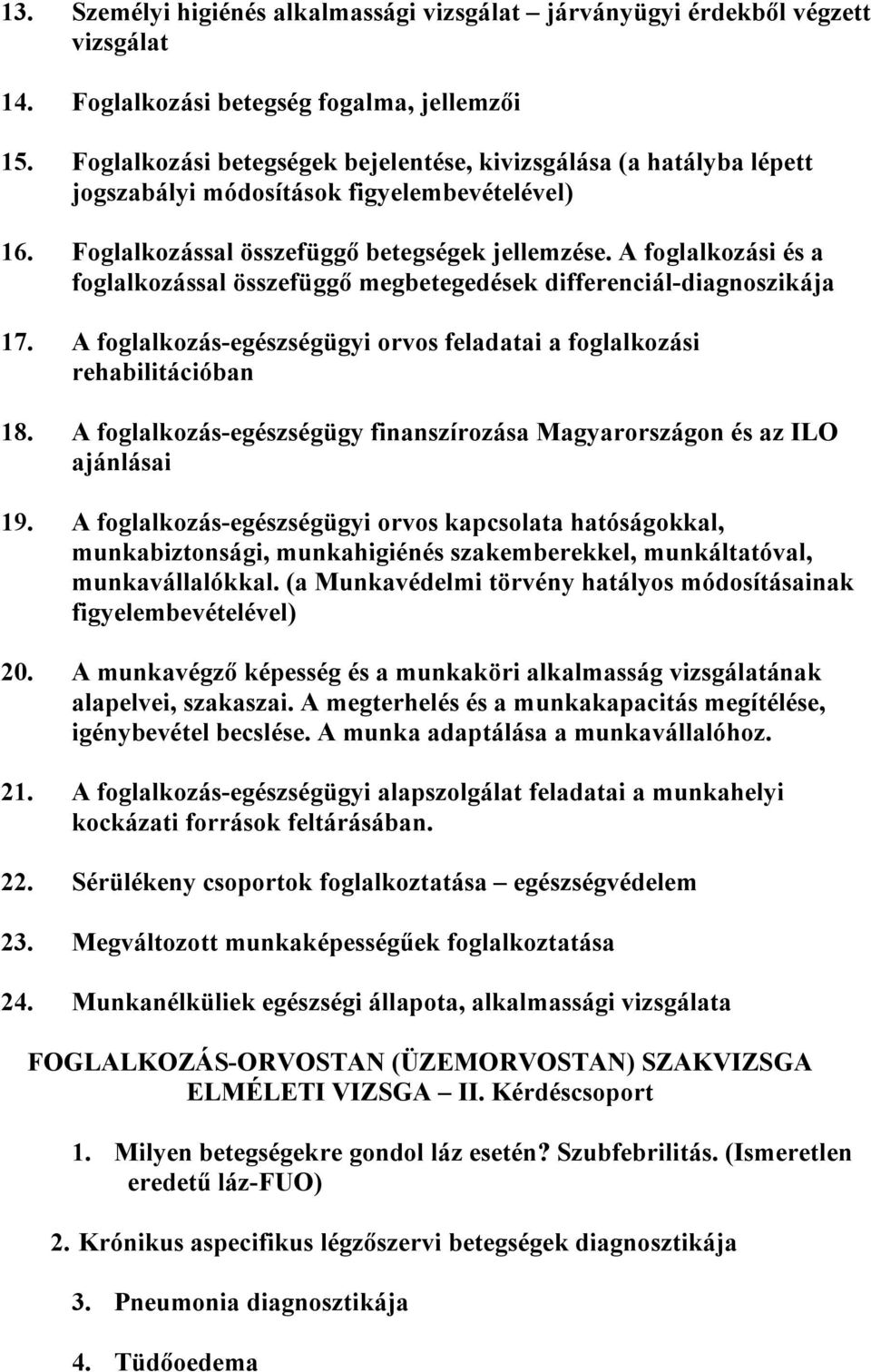 A foglalkozási és a foglalkozással összefüggő megbetegedések differenciál-diagnoszikája 17. A foglalkozás-egészségügyi orvos feladatai a foglalkozási rehabilitációban 18.