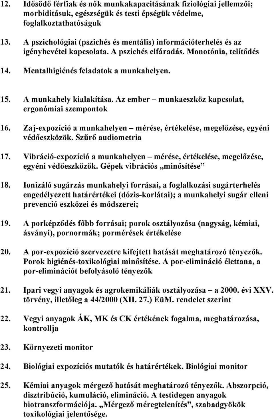 A munkahely kialakítása. Az ember munkaeszköz kapcsolat, ergonómiai szempontok 16. Zaj-expozíció a munkahelyen mérése, értékelése, megelőzése, egyéni védőeszközök. Szűrő audiometria 17.