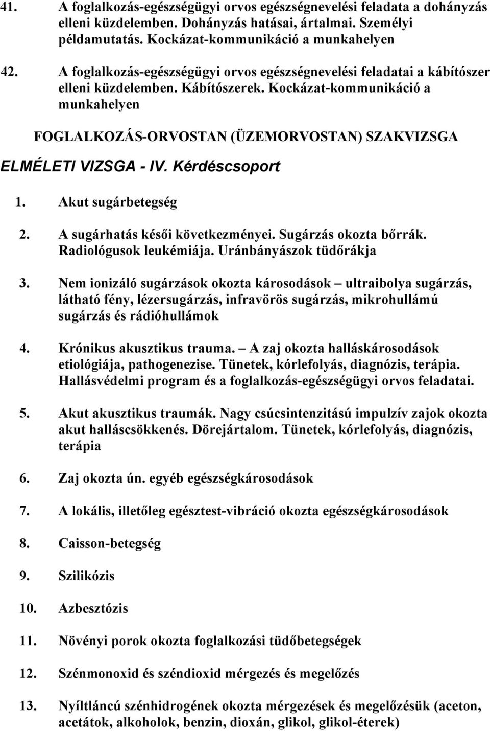 Kockázat-kommunikáció a munkahelyen FOGLALKOZÁS-ORVOSTAN (ÜZEMORVOSTAN) SZAKVIZSGA ELMÉLETI VIZSGA - IV. Kérdéscsoport 1. Akut sugárbetegség 2. A sugárhatás késői következményei.