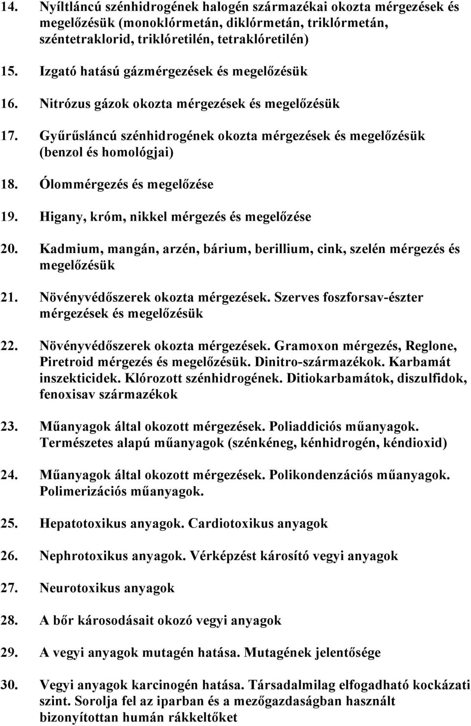 Ólommérgezés és megelőzése 19. Higany, króm, nikkel mérgezés és megelőzése 20. Kadmium, mangán, arzén, bárium, berillium, cink, szelén mérgezés és megelőzésük 21. Növényvédőszerek okozta mérgezések.