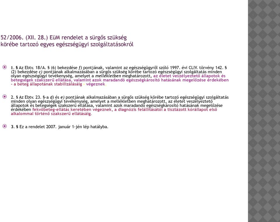 (2) bekezdése c) pontjának alkalmazásában a sürgős szükség körébe tartozó egészségügyi szolgáltatás minden olyan egészségügyi tevékenység, amelyet a mellékletben meghatározott, az életet