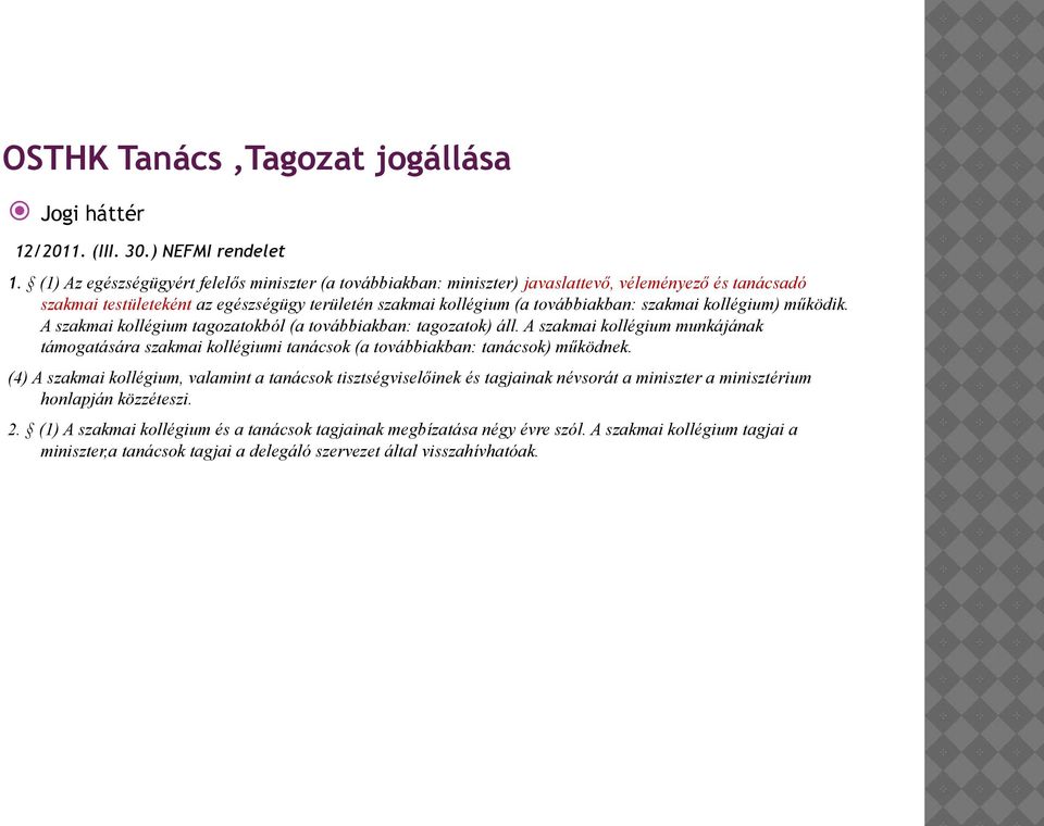 kollégium) működik. A szakmai kollégium tagozatokból (a továbbiakban: tagozatok) áll. A szakmai kollégium munkájának támogatására szakmai kollégiumi tanácsok (a továbbiakban: tanácsok) működnek.