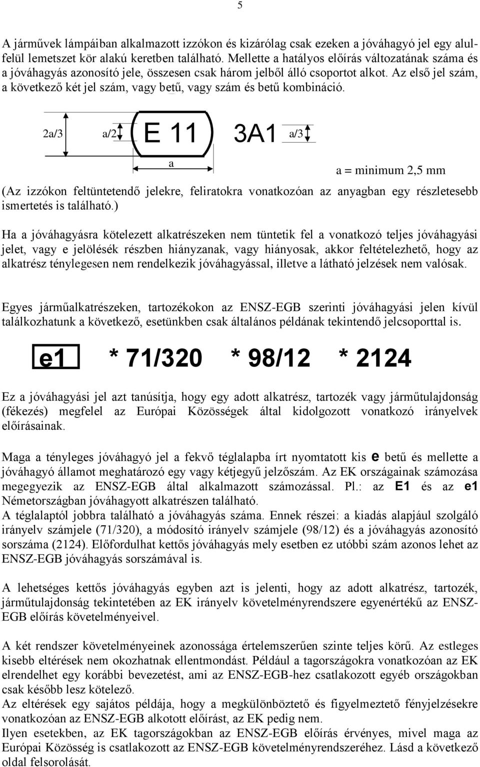 Az első jel szám, a következő két jel szám, vagy betű, vagy szám és betű kombináció.