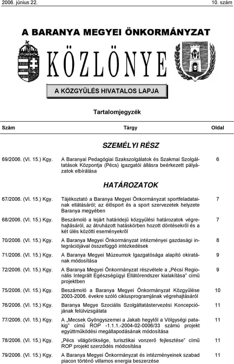 Tájékoztató a Baranya Megyei Önkormányzat sportfeladatainak ellátásáról; az élősport és a sport szervezetek helyzete Baranya megyében 68/2006. (VI. 15.) Kgy.
