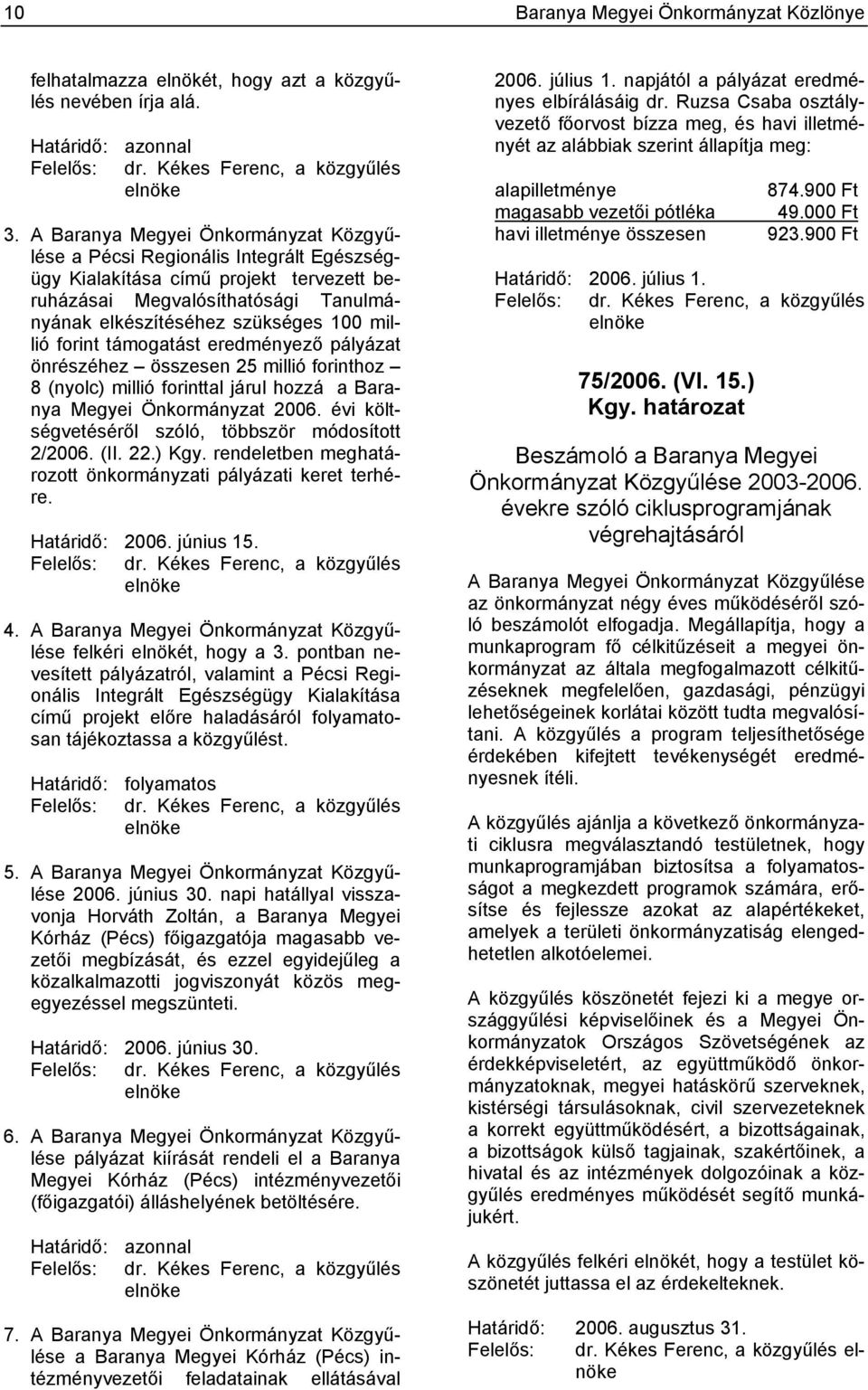 forint támogatást eredményező pályázat önrészéhez összesen 25 millió forinthoz 8 (nyolc) millió forinttal járul hozzá a Baranya Megyei Önkormányzat 2006.