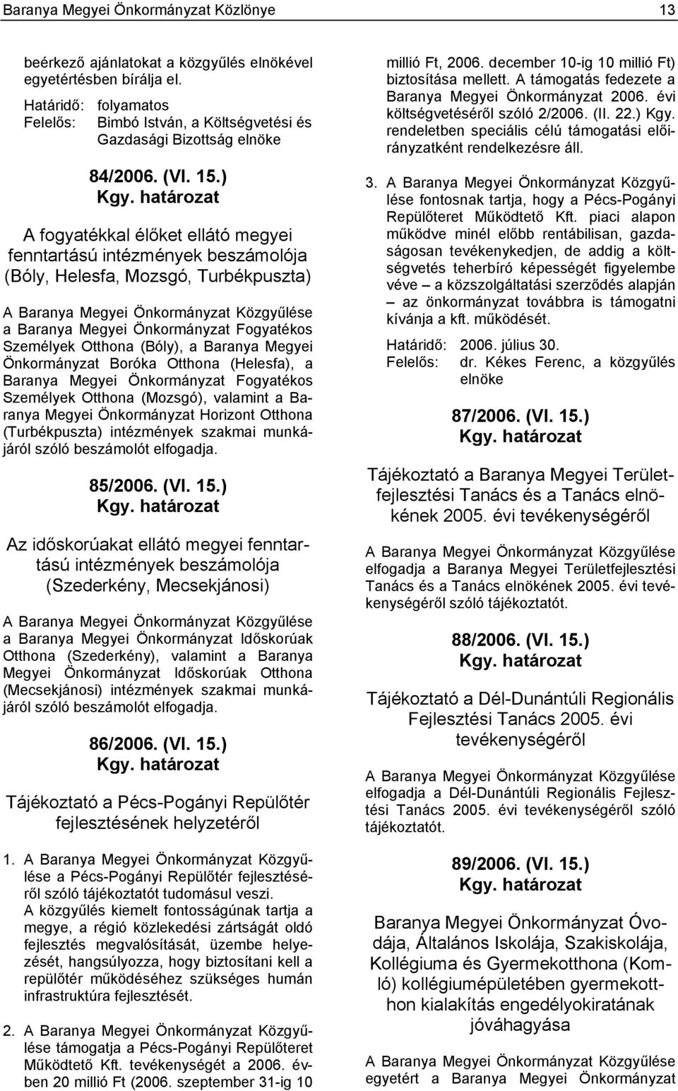határozat A fogyatékkal élőket ellátó megyei fenntartású intézmények beszámolója (Bóly, Helesfa, Mozsgó, Turbékpuszta) A Baranya Megyei Önkormányzat Közgyűlése a Baranya Megyei Önkormányzat