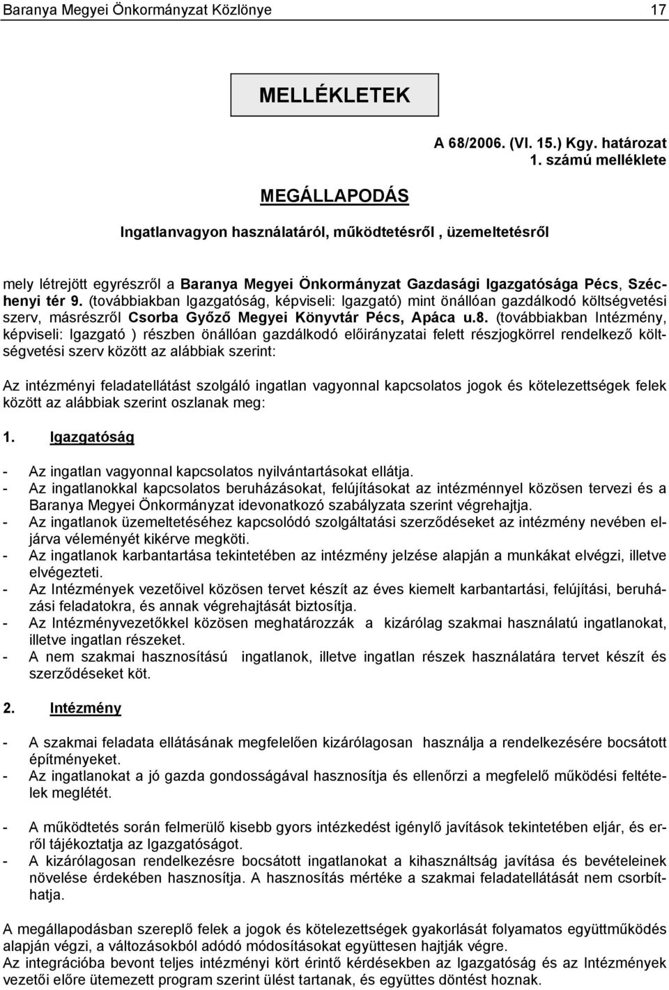 (továbbiakban Igazgatóság, képviseli: Igazgató) mint önállóan gazdálkodó költségvetési szerv, másrészről Csorba Győző Megyei Könyvtár Pécs, Apáca u.8.