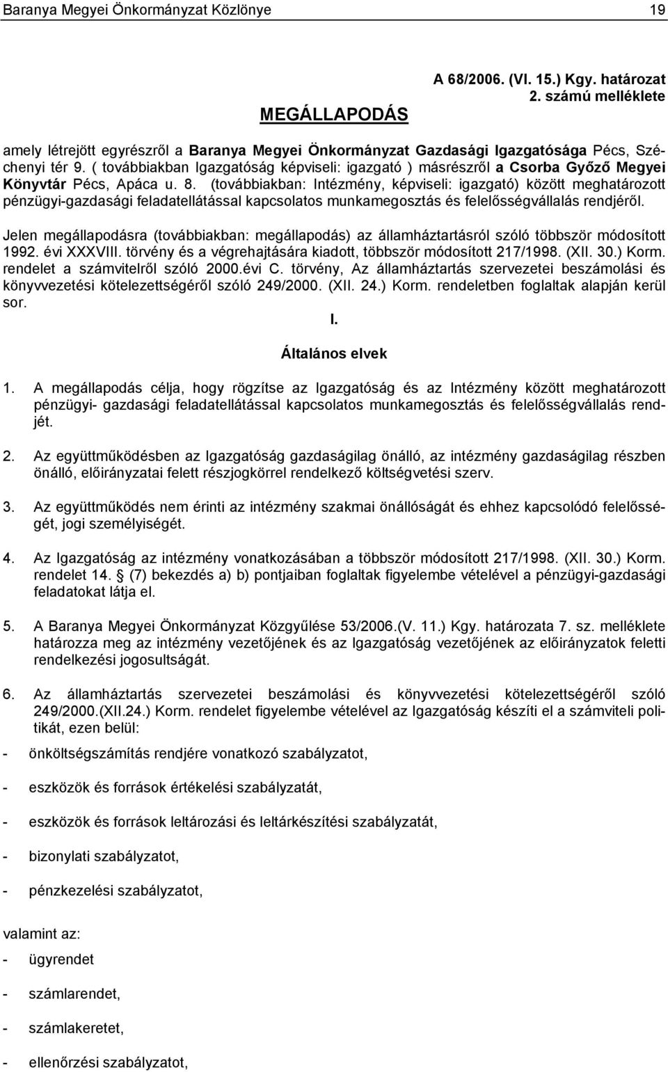 ( továbbiakban Igazgatóság képviseli: igazgató ) másrészről a Csorba Győző Megyei Könyvtár Pécs, Apáca u. 8.