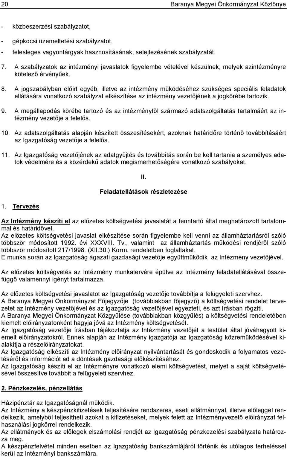 A jogszabályban előirt egyéb, illetve az intézmény működéséhez szükséges speciális feladatok ellátására vonatkozó szabályzat elkészítése az intézmény vezetőjének a jogkörébe tartozik. 9.